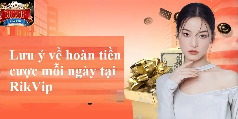 Lưu ý về hoàn cược mỗi ngày tại RikVip